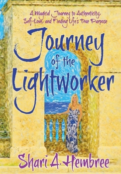 Hardcover Journey of the Lightworker: A Magical Journey to Authenticity, Self-Love, and Finding Life's True Purpose Book