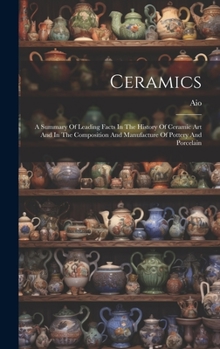 Hardcover Ceramics: A Summary Of Leading Facts In The History Of Ceramic Art And In The Composition And Manufacture Of Pottery And Porcela Book