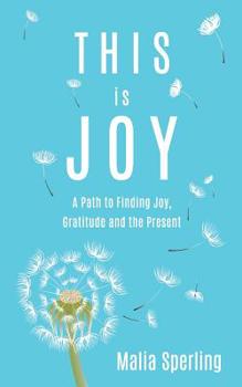 Paperback This is Joy: A Path to Finding Joy, Gratitude and the Present Book