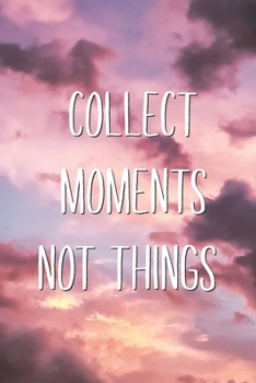 Collect Moments Not Things: Wholesome Aesthetic Lifestyle Living Quote Saying Blank Lined Notebook