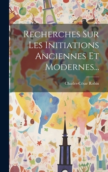 Hardcover Recherches Sur Les Initiations Anciennes Et Modernes... [French] Book