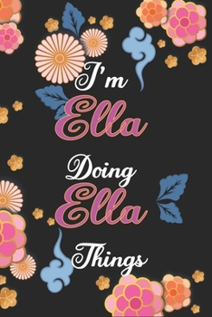 Paperback I'm Ella Doing Ella Things Notebook Birthday Gift: Personalized Name Journal Writing Notebook For Girls and Women, 100 Pages, 6x9, Soft Cover, Matte F Book