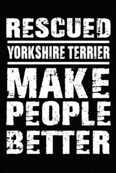 Paperback Rescued Yorkshire Terrier Make People Better: Blank Lined Journal for Dog Lovers, Dog Mom, Dog Dad and Pet Owners Book