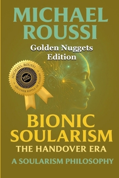 Bionic Soularism (Golden Nuggets Edition): A Soularism Philosophy (Bionic Soularism Series)