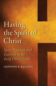 Having the Spirit of Christ: Spirit Possession and Exorcism in the Early Christ Groups - Book  of the Synkrisis