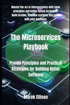 Paperback The Microservices Playbook: Proven Principles and Practical Strategies for Building Better Software Book