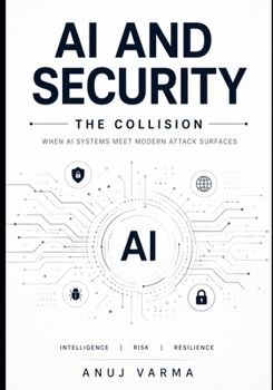Paperback AI and Security: The Collision: When AI Systems meet Modern Attack Surfaces Book