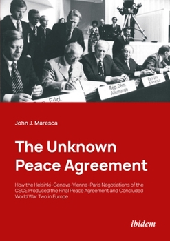 The Unknown Peace Agreement: How the Helsinki–Geneva–Vienna–Paris Negotiations of the CSCE Produced the Final Peace Agreement and Concluded World War Two in Europe