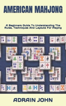 Paperback American Mahjong: A Beginners Guide To Understanding The Rules, Techniques And Layouts For Playing Book