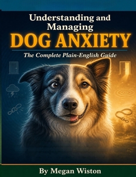 Paperback Understanding and Managing Dog Anxiety: The Complete Plain-English Guide Book