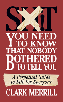 Paperback Shit You Need to Know That Nobody Bothered to Tell You: A Perpetual Guide to Life for Everyone Book
