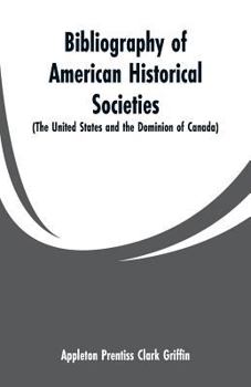 Paperback Bibliography of American Historical Societies: (The United States and the Dominion of Canada) Book