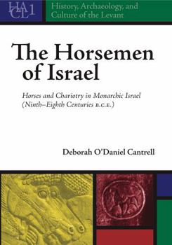 The Horsemen of Israel: Horses and Chariotry in Monarchic Israel
