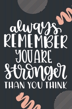 Always Remember You Are Stronger Than You Think: Daily Weekly Monthly Fitness Motivation Journal Workout Log Book Weight Loss Diary Exercise Planner ... Gift For Men and Women - Inspirational Quotes