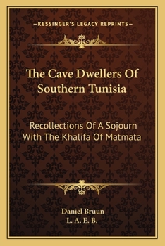 Paperback The Cave Dwellers Of Southern Tunisia: Recollections Of A Sojourn With The Khalifa Of Matmata Book