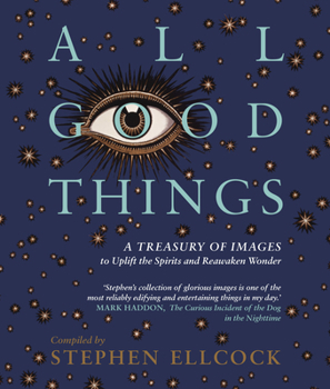 Hardcover All Good Things: A Treasury of Images to Uplift the Spirits and Reawaken Wonder Book