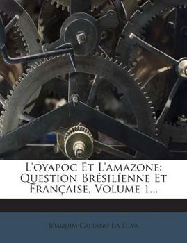 Paperback L'oyapoc Et L'amazone: Question Brésilíenne Et Française, Volume 1... [French] Book