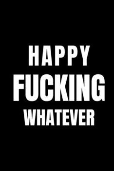 Happy Fucking Whatever: Blank Lined Journal