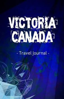 Victoria Canada Travel Journal : Lined Writing Notebook Journal for Victoria BC Canada