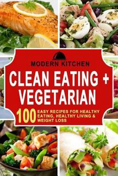 Paperback Clean Eating & Vegetarian: 100 Easy Recipes for Healthy Eating, Healthy Living, & Weight Loss Book
