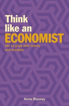 Paperback Think Like an Economist: Get to Grips with Money and Markets Book