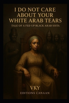 Paperback I do not care about your White Arab tears- Tale of a fed up Black Arab sista Book