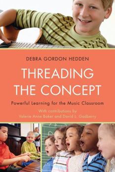 Paperback Threading the Concept: Powerful Learning for the Music Classroom Book