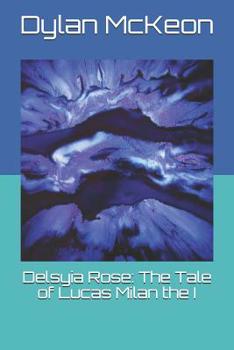 Paperback Delsyia Rose: The Tale of Lucas Milan the I Book