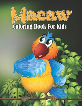 Paperback Macaw Coloring Book For Kids: Creative and Mindfulness Macaw Parrot Bird Coloring Book for Children - Funny Gift Ideas for Parrots Lover, Macaw Acti Book