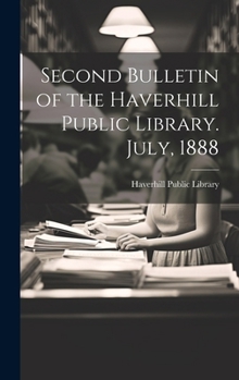 Hardcover Second Bulletin of the Haverhill Public Library. July, 1888 Book