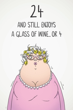 24 And Still Enjoys A Glass Of Wine... Or 4: Funny Women's 24th Birthday 122 Page Diary Journal Notebook Gift For Wine Lovers