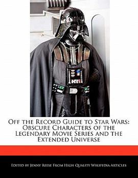 Paperback Off the Record Guide to Star Wars: Obscure Characters of the Legendary Movie Series and the Extended Universe Book