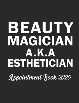 Beauty Magician A.K.A Esthetician Appointment Book 2020: Appointment Book for Esthetician Daily Hourly 15 Minute Interval With Monthly Planner and Year at a Glance UK Date Format