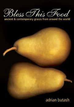 Paperback Bless This Food: Ancient and Contemporary Graces from Around the World Book