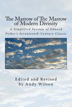 The Marrow of The Marrow of Modern Divinity: A Simplified Version of Edward Fisher's 17th Century Classic