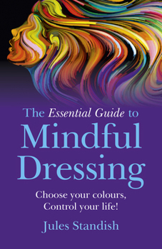 Paperback The Essential Guide to Mindful Dressing: Choose Your Colours - Control Your Life! Book
