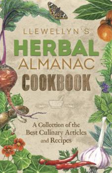 Llewellyn's Herbal Almanac Cookbook: A Collection of the Best Culinary Articles and Recipes - Book  of the Llewellyn's Herbal Almanac