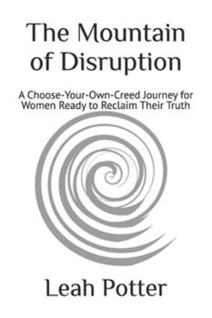 The Mountain of Disruption: A Choose-Your-Own-Creed Journey for Women Ready to Reclaim Their Truth (potter's whim adventures: disruptor)