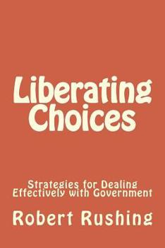 Paperback Liberating Choices: Strategies for Dealing Effectively with Government Book