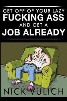 Paperback Get Off of Your Lazy Fucking Ass And Get A Job Already Book