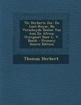 Paperback Th: Herberts Zee- En Lant-Reyse, Na Verscheyde Deelen Van Asia En Africa: Overgeset Door L. V. Bosch [Dutch] Book