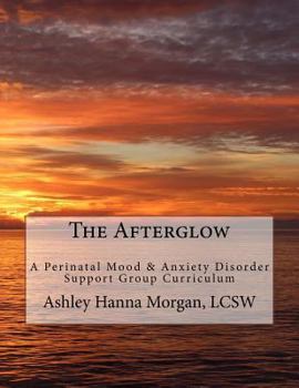 Paperback The Afterglow: A Perinatal Mood & Anxiety Disorder Support Group Curriculum Book