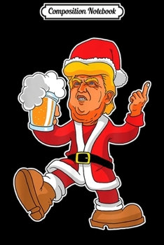 Composition Notebook: Christmas Trump Drink Santa Political Liberal Beer  Journal/Notebook Blank Lined Ruled 6x9 100 Pages