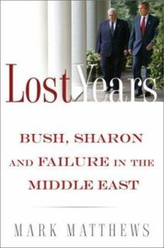 Hardcover Lost Years: Bush, Sharon, and Failure in the Middle East Book
