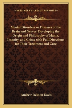 Paperback Mental Disorders or Diseases of the Brain and Nerves; Developing the Origin and Philosophy of Mania, Insanity, and Crime with Full Directions for Thei Book