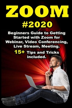 Paperback Zoom: 2020 Beginners Guide to Getting Started with Zoom for Webinar, Video Conferencing, Live Stream, Meeting. 15+ Tips and Book