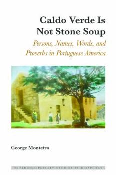 Hardcover Caldo Verde Is Not Stone Soup: Persons, Names, Words, and Proverbs in Portuguese America Book