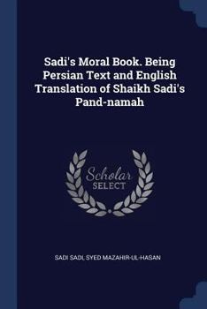 Paperback Sadi's Moral Book. Being Persian Text and English Translation of Shaikh Sadi's Pand-namah Book