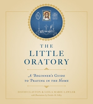 Paperback The Little Oratory: A Beginner's Guide to Praying in the Home Book