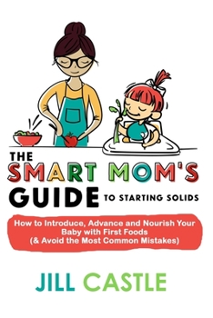 Paperback The Smart Mom's Guide to Starting Solids: How to Introduce, Advance, and Nourish Your Baby with First Foods (& Avoid the Most Common Mistakes) Book